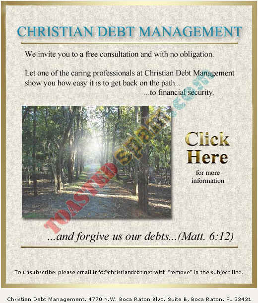 toastedspam.com christiandebtmgt.com 0001 - 2004-03-23	debt management - www.christiandebtmgt.com/christian02 mailto:info@christiandebt.net 800-513-9427 800-442-3596