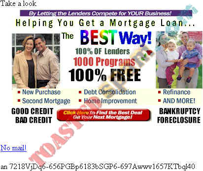 toastedspam.com lowratemortgages.info 0006 - 2003-04-04	mortgage - www.lowratemortgages.info/lead2345 mailto:mortgage9007@yahoo.com